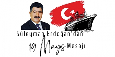 Meclis Üyesi Süleyman Erdoğan’dan 19 Mayıs Mesajı: 'Toroslar'da Yükselen İstiklal Meşalesi'