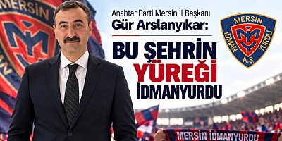 Mersin İl Başkanı Gür Arslanyıkar: Bu Şehrin Yüreği İdmanyurdu