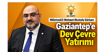 Milletvekili Gürban: Gaziantep'e Dev Çevre Yatırımı