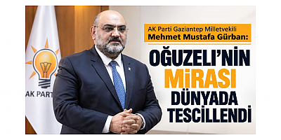 Milletvekili Gürban: Oğuzeli'nin Mirası Dünyada Tescillendi