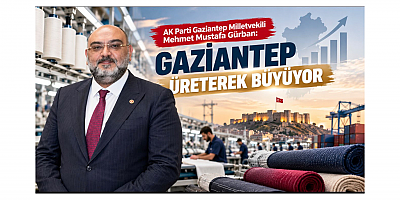 Milletvekili Mehmet Mustafa Gürban: Gaziantep Üreterek Büyüyor