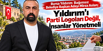 Mirza Aslan: Yıldırım'ı Parti Logoları Değil, İnsanlar Yönetmeli