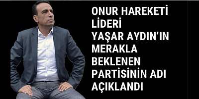 Onur Hareketi Lideri Yaşar Aydın’ın Merakla Beklenen Partisinin Adı Açıklandı