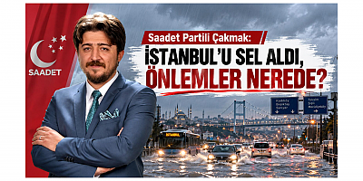Saadet Partili Çakmak: İstanbul’u Sel Aldı, Önlemler Nerede?
