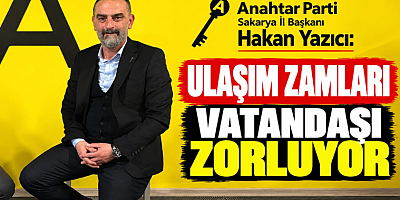 Sakarya İl Başkanı Hakan Yazıcı: Ulaşım Zamları Vatandaşı Zorluyor