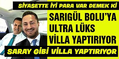 SARIGÜL BOLU’YA ULTRA LÜKS VİLLA YAPTIRIYOR