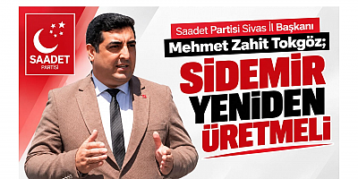 Sivas İl Başkanı Tokgöz: SİDEMİR Yeniden Üretmeli