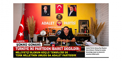 Şükrü Güneri: “Türkiye İki Partiden İbaret Değildir; Türk Milletinin Umudu Adalet Partisi’dir”