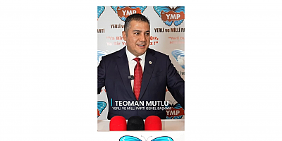 Teoman Mutlu: Yerli ve Milli Parti’nin Yükselişini Artık Kimse Durduramaz!