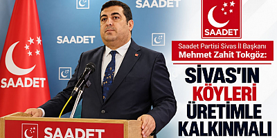 Tokgöz: Sivas'ın Köyleri Üretimle Kalkınmalı