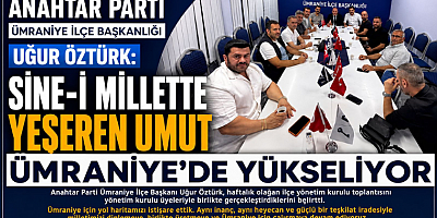 Uğur Öztürk: Sine-i Millette Yeşeren Umut Ümraniye’de Yükseliyor