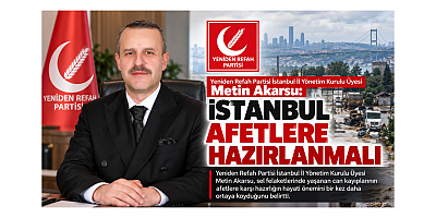 Yeniden Refah Partili Akarsu: İstanbul Afetlere Hazırlanmalı