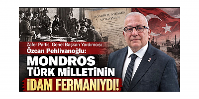 Zafer Partili Pehlivanoğlu: Mondros Türk Milletinin İdam Fermanıydı!